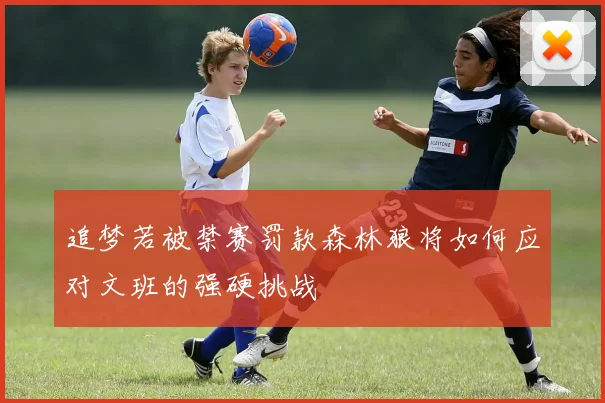 追梦若被禁赛罚款森林狼将如何应对文班的强硬挑战